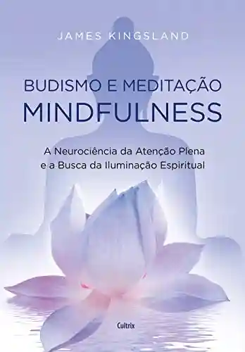 Livro PDF: Budismo e Meditação Mindfulness: A Neurociência da Atenção Plena e a Busca pela Iluminação Espiritual