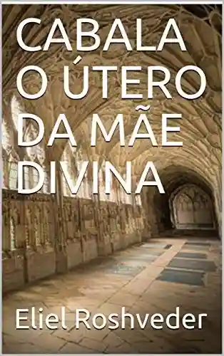 Capa do livro: CABALA O ÚTERO DA MÃE DIVINA - Ler Online pdf