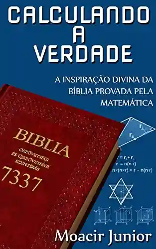 Livro PDF: CALCULANDO A VERDADE: a inspiração divina da Bíblia provada pela matemática