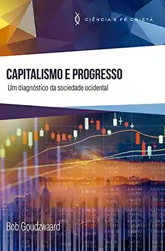 Livro PDF: Capitalismo e Progresso : Um diagnóstico da sociedade ocidental (Ciência e Fé Cristã)