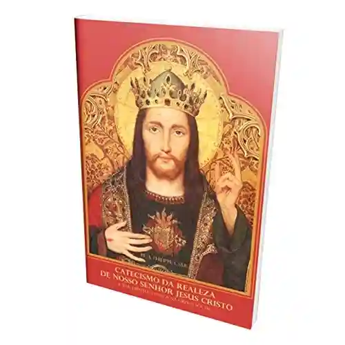 Livro PDF: Catecismo da Realeza Social de Nosso Senhor Jesus Cristo: Pe. A. Philippe, C.Ss.R.