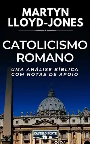 Livro PDF: Catolicismo Romano – Uma Análise Crítica com Notas de Apoio