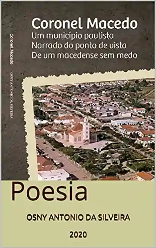 Livro PDF: CORONEL MACEDO, UM MUNICÍPIO PAULISTA, NARRADO DO PONTO DE VISTA, DE UM MACEDENSE SEM MEDO: Poesia