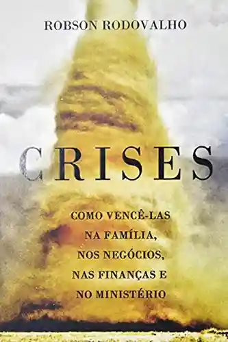 Livro PDF: Crises: Como vencê-las na família, nos negócios, nas finanças e no ministério