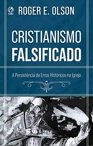 Livro PDF: Cristianismo Falsificado: A Persistência de Erros Históricos na Igreja
