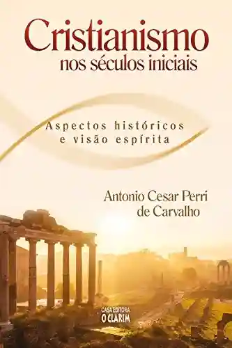 Livro PDF: Cristianismo nos séculos inicias: Aspectos históricos e visão espírita