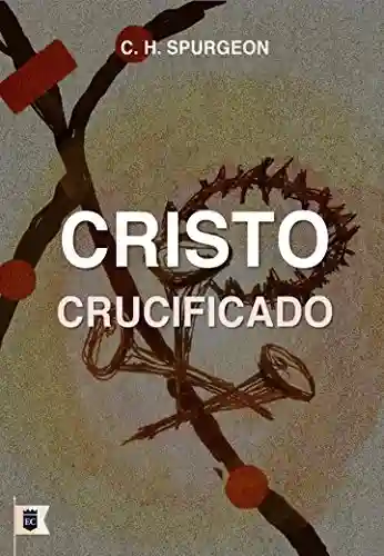 Livro PDF: Cristo Crucificado, por C. H. Spurgeon