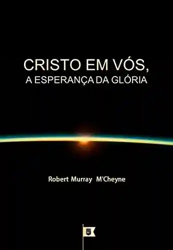 Livro PDF: Cristo em Vós, a Esperança da Glória, por R. M. M’Cheyne