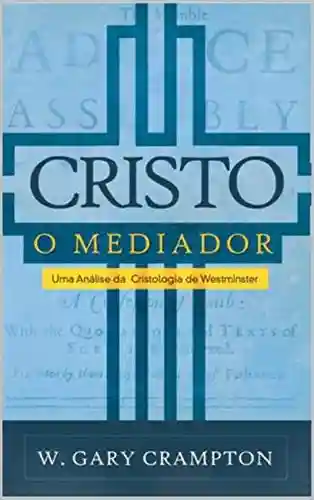 Livro PDF: Cristo, o Mediador: Um Estudo da Cristologia de Westminster