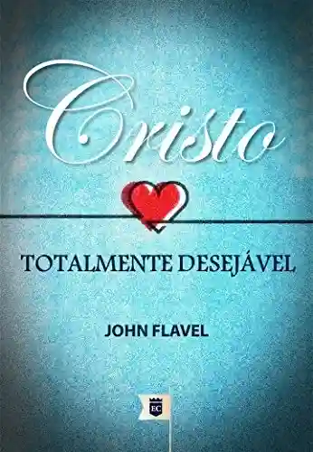 Livro PDF: Cristo, Totalmente Desejável, por John Flavel