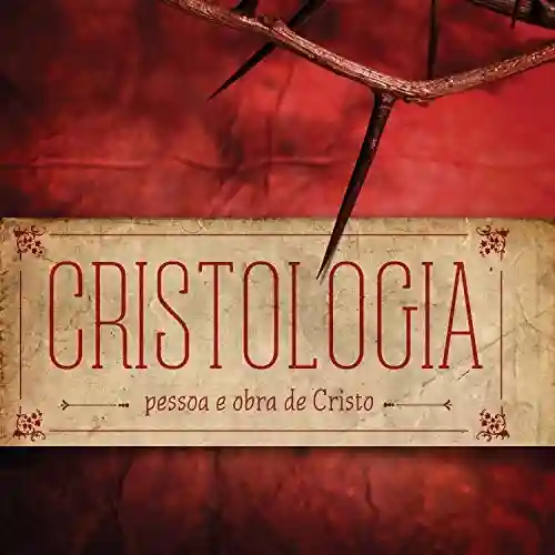 Livro PDF: Cristologia – Cristologia – Pessoa e Obra de Cristo – Revista do Aluno (Doutrinas Livro 3)