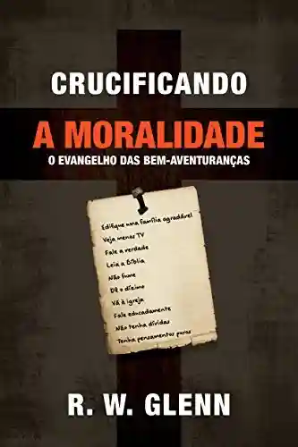 Capa do livro: Crucificando a moralidade: o evangelho das Bem-aventurança - Ler Online pdf