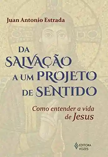 Livro PDF: Da salvação a um projeto de sentido: Como entender a vida de Jesus