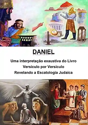Livro PDF: Daniel – uma interpretação exaustiva do livro – versículo por versículo: Revelando a Escatologia Judaica