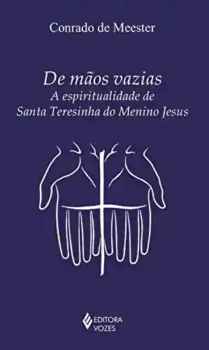 Livro PDF: De mãos vazias: A espiritualidade de Santa Teresinha do Menino Jesus (Clássicos da Espiritualidade)