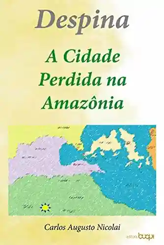 Capa do livro: Despina: a cidade perdida na Amazônia - Ler Online pdf