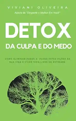 Livro PDF: Detox da Culpa e do Medo: Como eliminar passo a passo estes vilões da sua vida e viver 100% livre de estresse