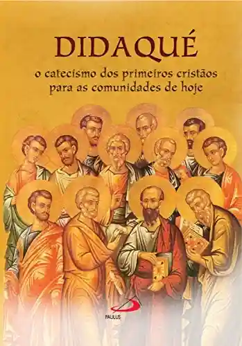 Capa do livro: Didaqué: O catecismo dos primeiros cristãos para as comunidades de hoje (Avulso) - Ler Online pdf