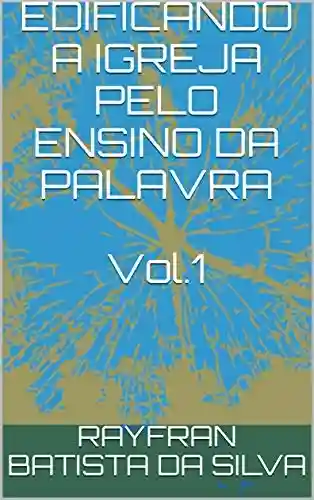Livro PDF: EDIFICANDO A IGREJA PELO ENSINO DA PALAVRA Vol.1 (Esboços bíblicos teológicos e devocionais)
