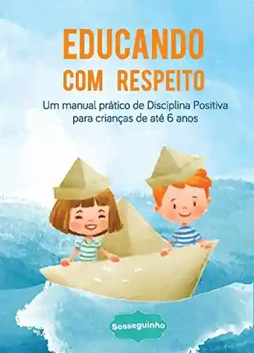 Livro PDF: Educando com Respeito: Um manual de disciplina positiva para crianças de até 6 anos