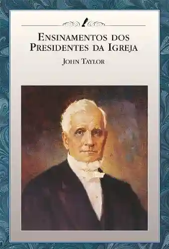 Livro PDF: Ensinamentos dos Presidentes da Igreja: John Taylor
