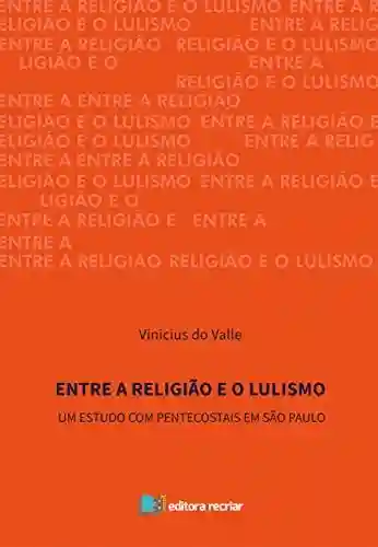 Livro PDF: Entre a Religião e o Lulismo: Um estudo com pentecostais em São Paulo