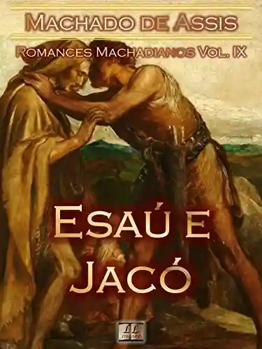 Livro PDF: Esaú e Jacó [Ilustrado, Notas, Índice Ativo, Com Biografia, Críticas, Análises, Resumo e Estudos] – Romances Machadianos Vol. IX: Romance