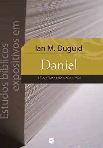 Capa do livro: Estudos bíblicos expositivos em Daniel: Fé que passa pela adversidade - Ler Online pdf