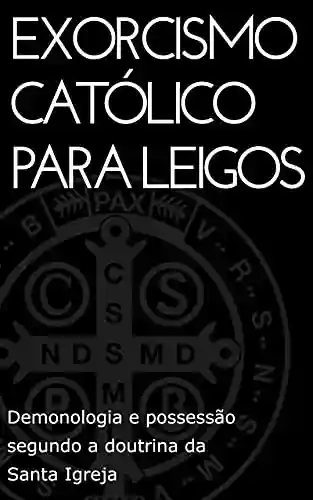 Livro PDF: Exorcismo Católico para leigos: Demonologia e possessão segundo a doutrina da Santa Igreja