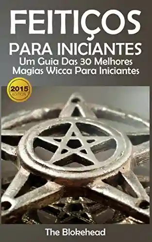 Capa do livro: Feitiços para iniciantes: um guia das 30 melhores magias Wicca para iniciantes - Ler Online pdf