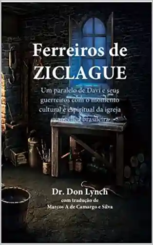 Livro PDF: Ferreiros de Ziclague: Um paralelo de Davi e seus guerreiros com o momento cultural e espiritual da igreja evangélica brasileira