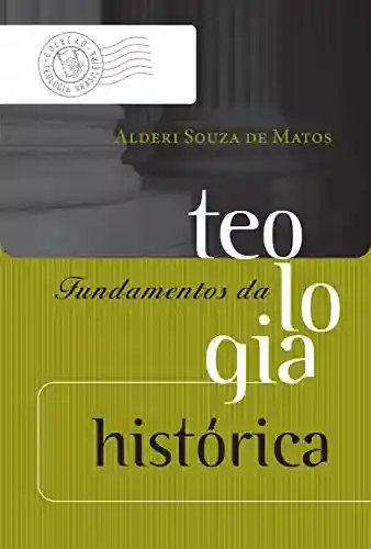 Livro PDF: Fundamentos da teologia histórica (Coleção Teologia Brasileira)