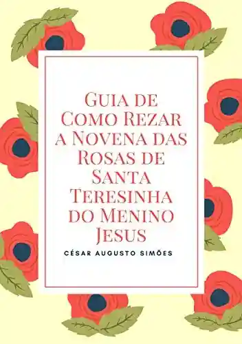 Livro PDF: Guia de Como Rezar a Novena das Rosas de Santa Teresinha do Menino Jesus