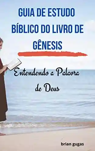 Livro PDF: Guia de Estudo Bíblico do Livro de Gênesis: Entendendo a Palavra de Deus