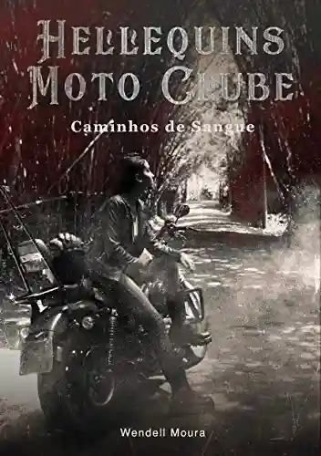 Capa do livro: HELLEQUINS MOTO CLUBE: CAMINHOS DE SANGUE - Ler Online pdf