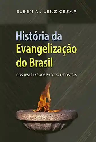 Livro PDF: Historia da evangelização do Brasil: Dos jesuítas aos neopentecostais