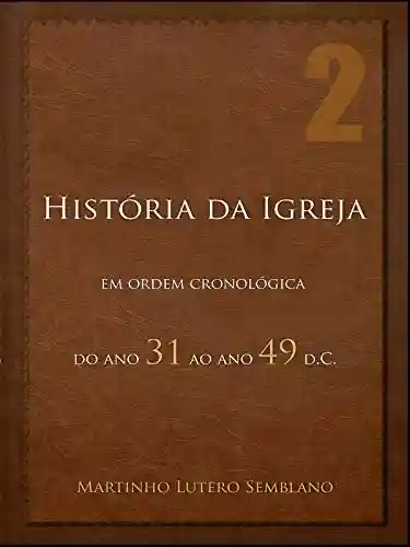Livro PDF: História da Igreja em ordem cronológica: do ano 31 ao ano 49 d.C.
