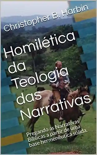 Livro PDF: Homilética da Teologia das Narrativas: Pregando as Narrativas Bíblicas a partir de uma base hermenêutica solida.