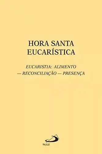 Capa do livro: Hora santa eucarística: Eucaristia: Alimento – Reconciliação – Presença (Avulso) - Ler Online pdf