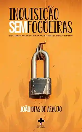Capa do livro: Inquisição sem fogueiras: Vinte anos de história da Igreja Presbiteriana do Brasil - Ler Online pdf