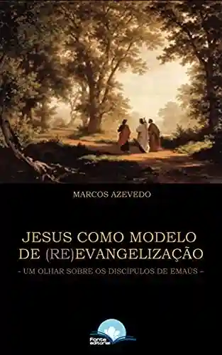 Livro PDF: Jesus como modelo de (re)evangelização: Um olhar sobre os discípulos de Emaús