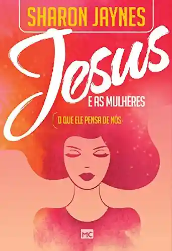 Capa do livro: Jesus e as mulheres: O que ele pensa de nós - Ler Online pdf