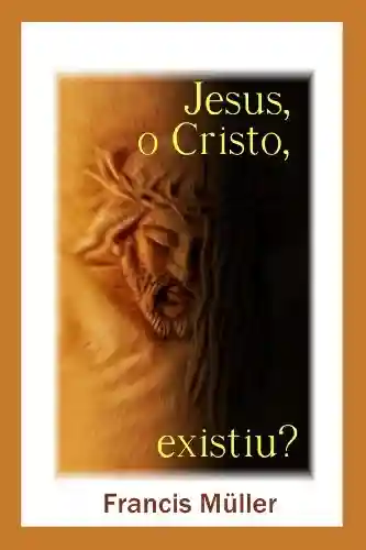 Livro PDF: Jesus, O Cristo, Existiu?