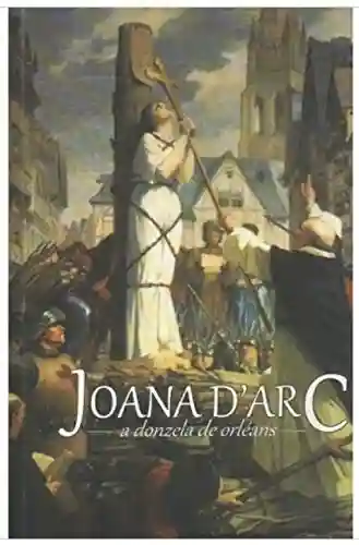 Capa do livro: Joana d’Arc: A Donzela de Orléans - Ler Online pdf
