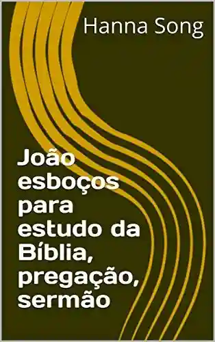 Livro PDF: João esboços para estudo da Bíblia, pregação, sermão (Esboços da Bíblia para estudo da Bíblia, pregação, sermão)