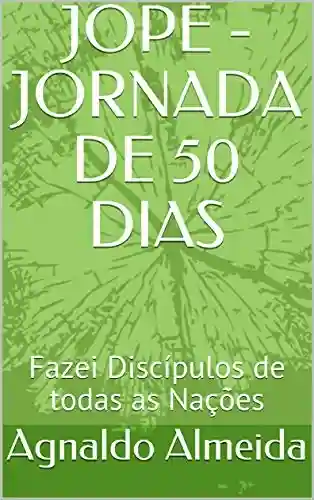 Livro PDF: JOPE – JORNADA DE 50 DIAS: Fazei Discípulos de todas as Nações (Jejum – Oração – Palavra – Evangelismo Livro 3)