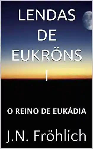 Livro PDF: LENDAS DE EUKRÖNS I: O REINO DE EUKÁDIA