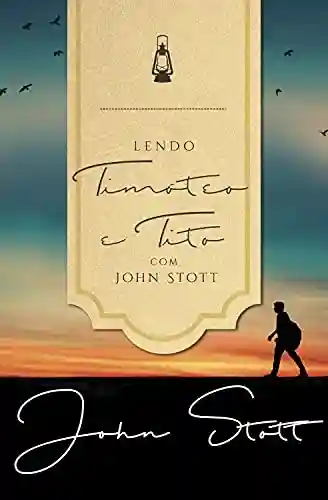 Livro PDF: Lendo Timóteo e Tito com John Stott  (Lendo a Bíblia com John Stott Livro 5)