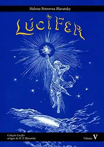 Livro PDF: Lúcifer: Lúcifer – artigos de Helena Petrovna Blavatsky Volume 5 (Coleção Lúcifer)