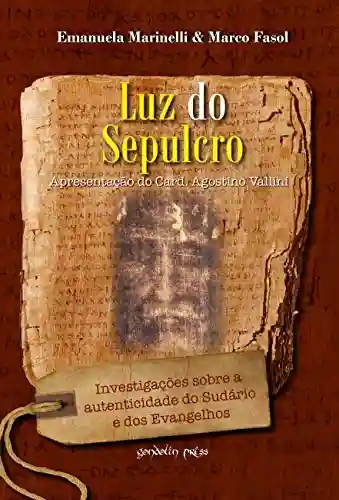 Livro PDF: Luz do Sepulcro: Investigações sobre a autenticidade do Sudário e dos Evangelhos